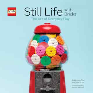 Lego Still Life With Bricks: The Art Of Everyday Play by Lydia Ortiz
