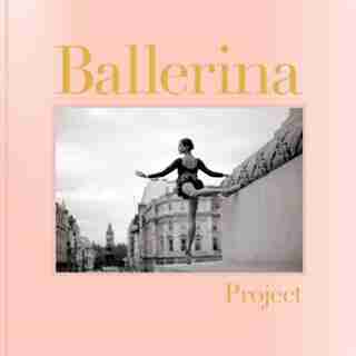 Ballerina Project: (ballerina Photography Books, Art Fashion Books, Dance Photography)