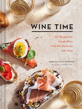 Wine Time: 70+ Recipes For Simple Bites That Pair Perfectly With Wine