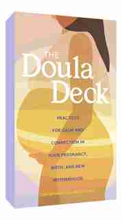 The Doula Deck: Practices For Calm And Connection In Your Pregnancy, Birth, And New Motherhood by Lori Bregman