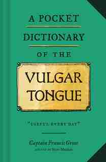 A Pocket Dictionary Of The Vulgar Tongue: (funny Book Of Vintage British Swear Words, 18th Century English Curse Words And Slang) by Francis Grose