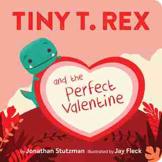 Tiny T. Rex And The Perfect Valentine by Jonathan Stutzman