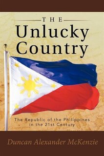 The Unlucky Country: The Republic Of The Philippines In The 21st Century