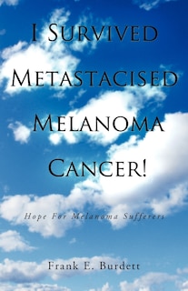 Front cover_I Survived Metastacised Melanoma Cancer!
