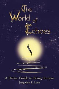 This World Of Echoes: A Divine Guide To Being Human
