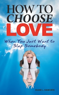 Couverture_How to Choose Love When You Just Want to Slap Somebody