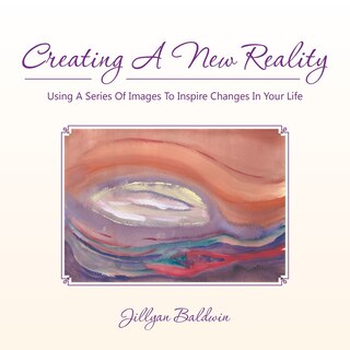 Front cover_CREATING A NEW REALITY Using A Series Of Images To Inspire Changes In Your Life