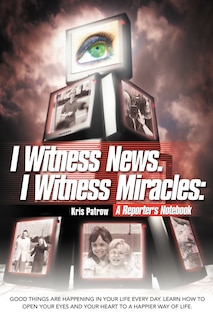 Front cover_I Witness News. I Witness Miracles