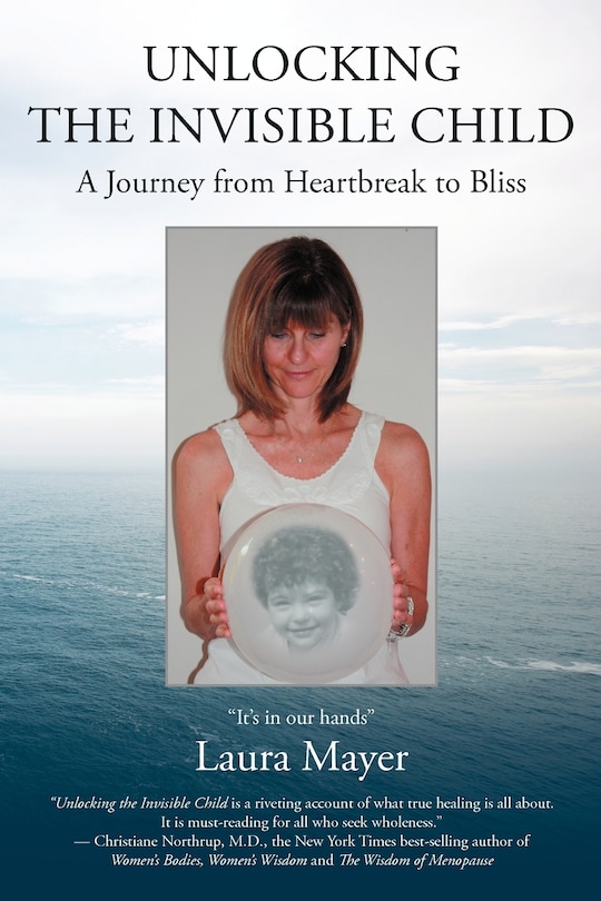 Unlocking The Invisible Child: A Journey From Heartbreak To Bliss