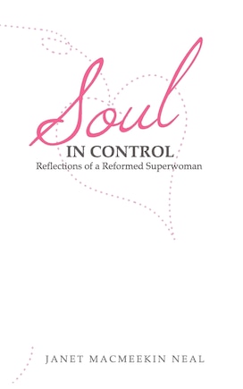 Soul In Control: Reflections Of A Reformed Superwoman