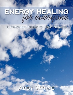 Energy Healing For Everyone: A Practical Guide To Self Healing