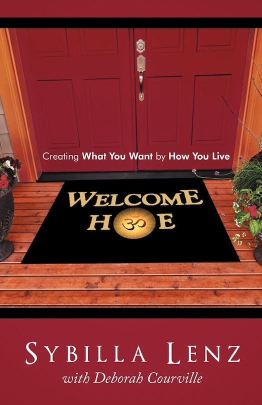 Welcome Home: Creating What You Want By How You Live