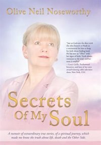 Secrets Of My Soul: A Memoir Of Extraordinary True Stories, Of A Spiritual Journey, Which Made Me Know The Truth About