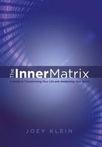 The Inner Matrix: A Guide to Transforming Your Life and Awakening Your Spirit