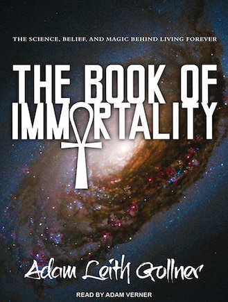 The Book of Immortality: The Science, Belief, and Magic Behind Living Forever