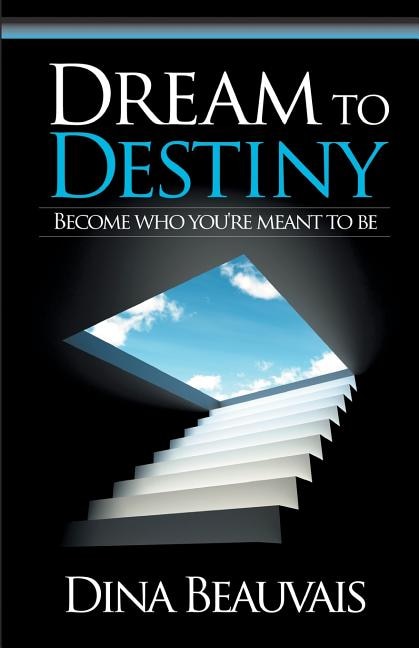 Dream to Destiny: Become who you're meant to be - step into your Destiny!