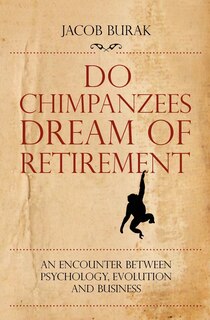 Do Chimpanzees Dream of Retirement: An Encounter Between Psychology, Evolution and Business