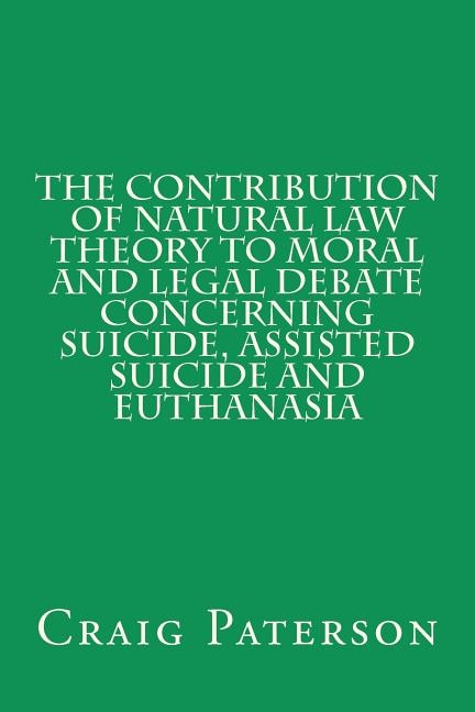 Front cover_The Contribution of Natural Law Theory to Moral and Legal Debate Concerning Suicide, Assisted Suicide, and Euthanasia