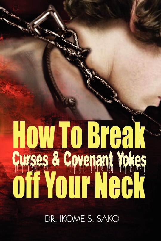 Front cover_How to Break Curses & Covenant Yokes Off Your Neck
