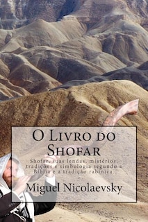 O Livro do Shofar: Shofar, suas lendas, mistérios, tradições e simbologia segundo a Bíblia e a tradição rabínica.