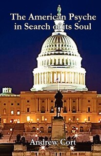 The American Psyche in Search of its Soul: A Meditation on Government, Business, Science, Education, Media and Family