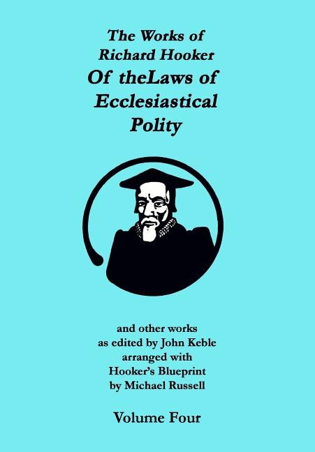 The Works of Richard Hooker: Of the Laws of Ecclesiastical Polity and other works