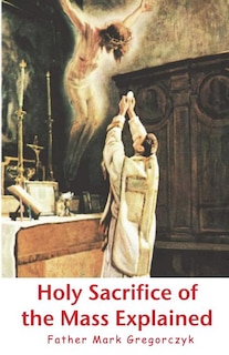 Front cover_Holy Sacrifice of the Mass Explained