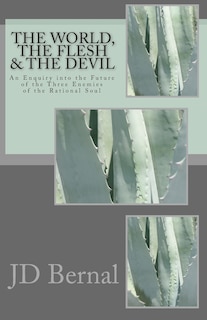 The World, the Flesh & the Devil: An Enquiry Into the Future of the Three Enemies of the Rational Soul