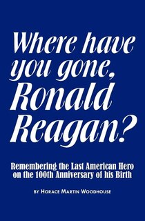 Front cover_Where Have You Gone, Ronald Reagan?