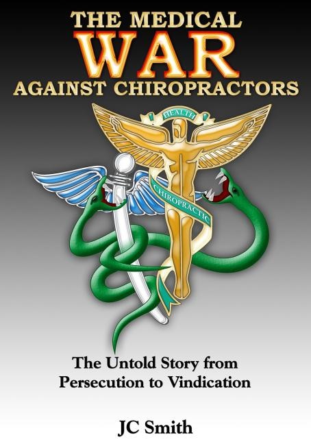 The Medical War against Chiropractors: The Untold Story from Persecution to Vindication