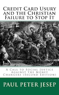 Credit Card Usury and The Christian Failure to Stop It: A Call to Social Justice against the Money Changers (Second Edition)