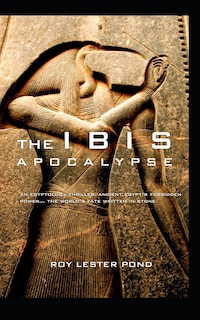 The Ibis Apocalypse: Egypt's forbidden power... the fate of the world written in stone