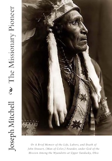 Front cover_The Missionary Pioneer, or A Brief Memoir of the Life, Labors, and Death of John Stewart, (Man of Color, ) Founder, under God of the Mission Among the Wyandotts at Upper Sandusky, Ohio