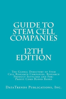 Guide to Stem Cell Companies - 12th Edition: The Global Directory of Stem Cell Research Companies, Research Product Suppliers and For-Profit Cord Blood Banks