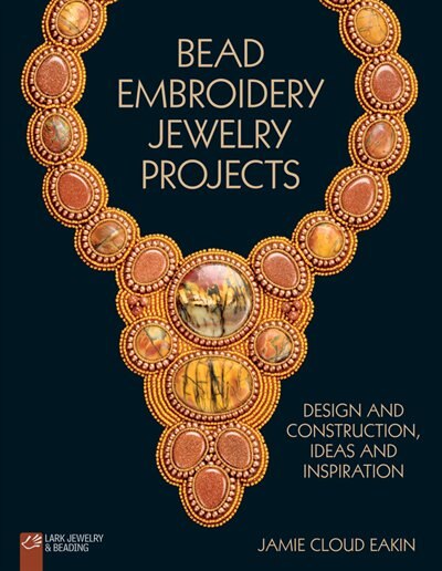 Bead Embroidery Jewelry Projects: Design And Construction, Ideas And Inspiration