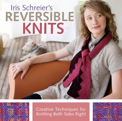 Iris Schreier's Reversible Knits: Creative Techniques For Knitting Both Sides Right