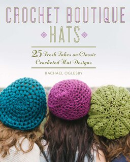 Crochet Boutique: Hats: 25 Fresh Takes On Classic Crocheted Hat Designs