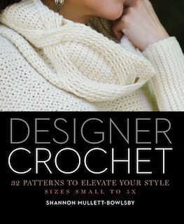 Designer Crochet: 32 Patterns To Elevate Your Style