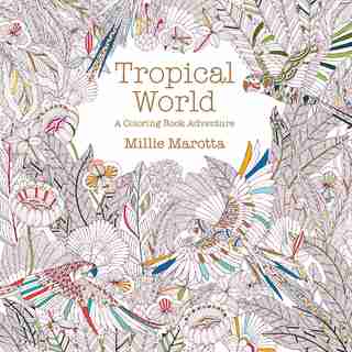 Tropical World: A Coloring Book Adventure by Millie Marotta