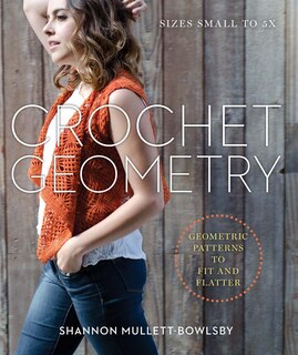 Crochet Geometry: Geometric Patterns To Fit And Flatter