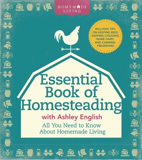 The Essential Book Of Homesteading: The Ultimate Guide To Sustainable Living