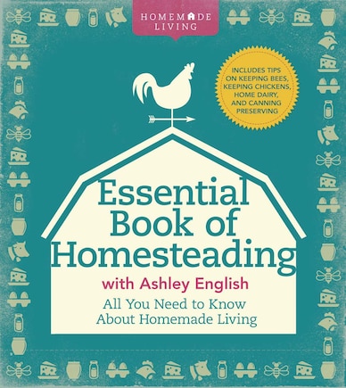 The Essential Book Of Homesteading: The Ultimate Guide To Sustainable Living