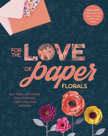 For The Love Of Paper: Florals: 160 Tear-off Pages For Creating, Crafting, And Sharing