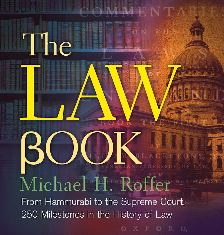 The Law Book: From Hammurabi To The International Criminal Court, 250 Milestones In The History Of Law