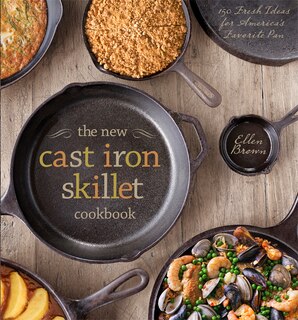 The New Cast Iron Skillet Cookbook: 150 Fresh Ideas For America's Favorite Pan