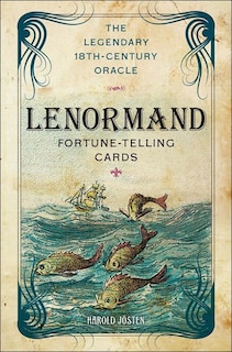 The Lenormand Fortune-telling Cards: The Legendary 18th-century Oracle