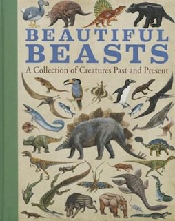 Beautiful Beasts: A Collection Of Creatures Past And Present