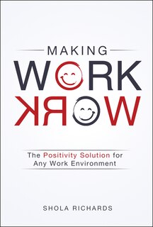 Making Work Work: The Positivity Solution For Any Work Environment