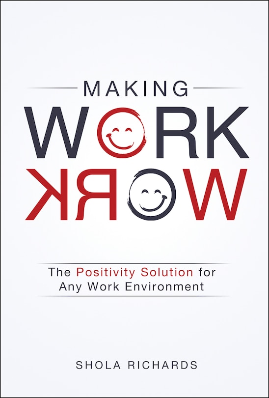 Making Work Work: The Positivity Solution For Any Work Environment