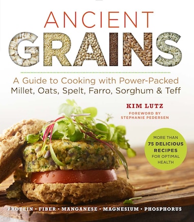 Ancient Grains: A Guide To Cooking With Power-packed Millet, Oats, Spelt, Farro, Sorghum & Teff